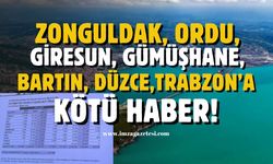 Zonguldak, Samsun, Giresun, Ordu, Düzce, Gümüşhane, Bartın’a kötü haber!