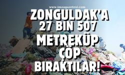 Zonguldak’a 27 bin 507 metreküp çöp bıraktılar...