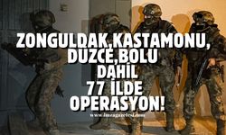 Zonguldak, Kastamonu, Düzce, Bolu dahil 77 ilde operasyon!