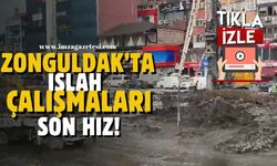 Zonguldak’ta ıslah çalışmaları hızlanıyor!