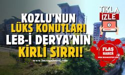 Kozlu'nun lüks konutları Leb-i Derya'nın kirli sırrı!