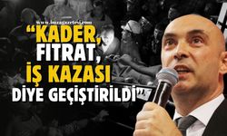 Devrim Dural "Kader, fıtrat, iş kazası diye geçiştirilmeye, üstü kapatılmaya çalışıldı"