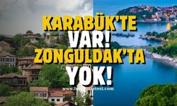 Karabük’te var Zonguldak’ta yok!