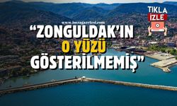 "Zonguldak’ın o yüzü çok fazla gösterilmemiştir"