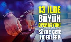 13 ilde büyük operasyon! Sözde çete liderleri yakalandı!