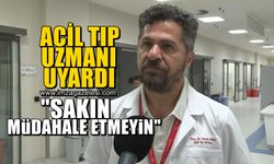 Acil Tıp Uzmanı uyardı! Sakın müdahale etmeyin...