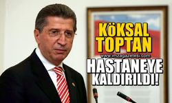 Köksal Toptan hastaneye kaldırıldı!