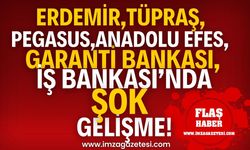 ERDEMİR, TÜPRAŞ, Pegasus, Anadolu Efes, Garanti Bankası, İŞ Bankası'nda şok gelişme!