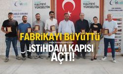 Fabrikayı büyüttü, 500 kişiye istihdam kapısı açıldı