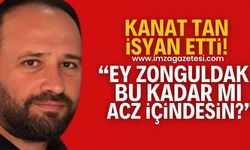 Kanat Tan isyan bayrağını çekti! "Ey Zonguldak bu kadar mı acz içindesin?"