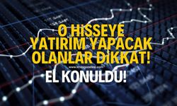 O hisseye yatırım yapacaklar dikkat! El konuldu