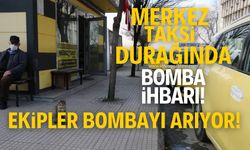 Taksi durağında bomba ihbarı! Ekipler bombayı arıyor