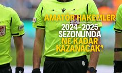 Amatör hakemler, 2024-2025 sezonunda ne kadar kazanacak?