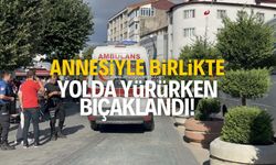 Annesiyle yolda yürürken bıçaklı saldırıya uğradı!