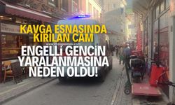 Baba oğulun kavga esnasında kırdığı cam, engelli gencin üzerine düşerek yaralanmasına neden oldu!