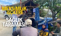 Mevsimlik işçilere sağlık taraması yapıldı!