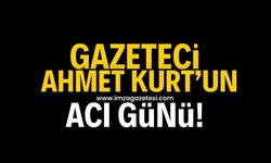 Gazeteci Ahmet Kurt'un acı günü!