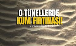 O tünellerde kum fırtınası!