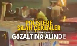 Polis ekiplerine silah çekenler gözaltına alındı!