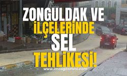 Zonguldak ve ilçelerinde sel tehlikesi!