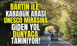 Bartın ile Karabük arası UNESCO mirasına giden yol... Dünyaca tanınıyor artık!