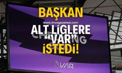 Başkan alt liglere VAR istedi!