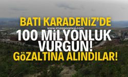 Batı Karadeniz'de 100 milyonluk vurgun! Gözaltına alındılar