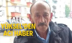 Ali Yüksel’den acı haber!