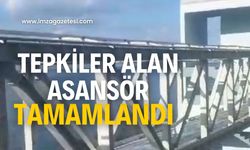 Tepkilere neden o asansör tamamlandı!