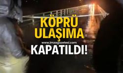 Köprü ulaşıma kapatıldı!