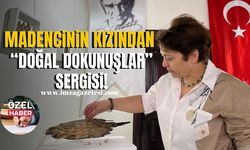 Madencinin kızından "Doğal Dokunuşlar" sergisi!