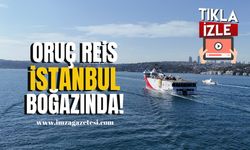 Zonguldak Filyos Limanı'nda hazırlıkları tamamlanan Oruç Reis gemisi İstanbul boğazında!