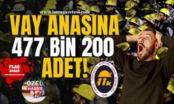 VAY ANASINA 477 BİN 200 ADET!