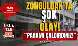 Zonguldak'ta bankada şok olay! “Paramı çaldırttınız!”