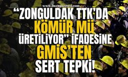 “Zonguldak TTK'da kömür mü üretiliyor da paralarını ödüyorsunuz” ifadelerine GMİS'ten sert tepki!