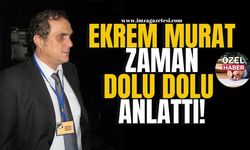 Ekrem Murat Zaman dolu dolu anlattı!