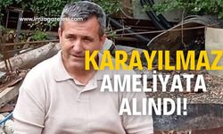 Ahmet Karayılmaz ameliyata alındı!