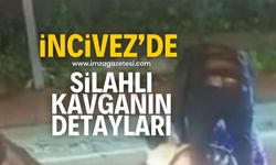 İncivez’de silahlı kavganın detayları!