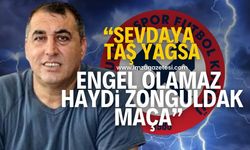 "İyi havada herkes gelir sevdalıysan taş yağsa engel tanımaz"