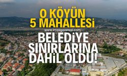 O köyün 5 mahallesi belediye sınırlarına dahil oldu