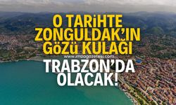 O tarihte Zonguldak’ın gözü kulağı Trabzon’da olacak