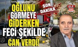 Oğlunun görüş gününe giden baba feci şekilde can verdi!