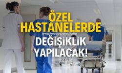 Özel hastanelerde değişiklik yapılacak!