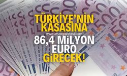 Türkiye'nin kasasına 86,4 milyon Euro girecek!