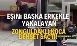 Eşini başkasıyla yakalayan Zonguldaklı koca dehşet saçtı