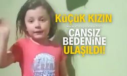 Küçük kızın cansız bedenine ulaşıldı!