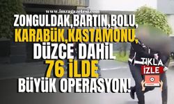 Zonguldak, Bartın, Karabük, Kastamonu, Düzce ve Bolu dahil 76 ilde büyük operasyon! | Zonguldak Haber