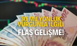 30 milyonluk vurgunla ilgili flaş gelişme!