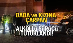 Baba ve 7 yaşındaki kızına çarpan alkollü sürücü tutuklandı