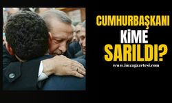 Cumhurbaşkanı Erdoğan’ın sarıldığı kişi kim?